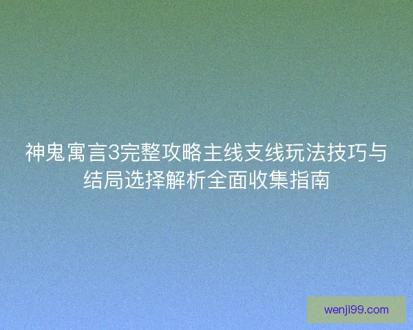 神鬼寓言3完整攻略主线支线玩法技巧与结局选择解析全面收集指南
